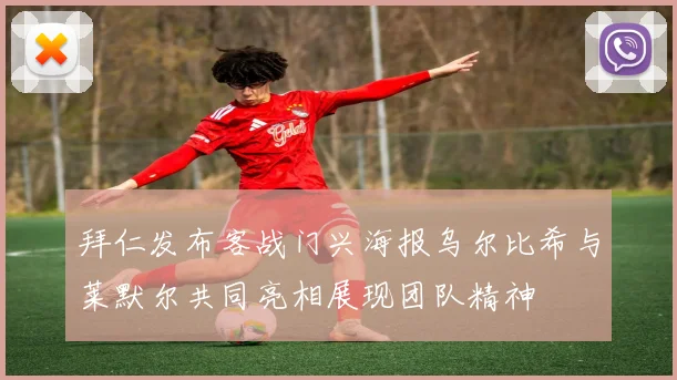 拜仁发布客战门兴海报乌尔比希与莱默尔共同亮相展现团队精神