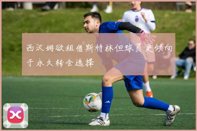 西汉姆欲租借斯特林但球员更倾向于永久转会选择