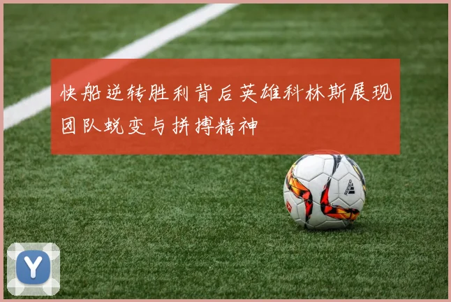 快船逆转胜利背后英雄科林斯展现团队蜕变与拼搏精神